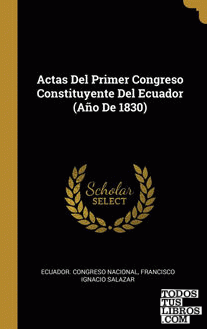 Actas Del Primer Congreso Constituyente Del Ecuador (Año De 1830)