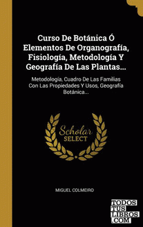 Curso De Botánica Ó Elementos De Organografía, Fisiología, Metodología Y Geografía De Las Plantas...