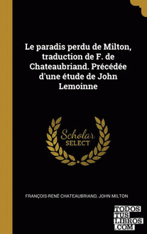 Le paradis perdu de Milton, traduction de F. de Chateaubriand. Précédée d'une étude de John Lemoinne