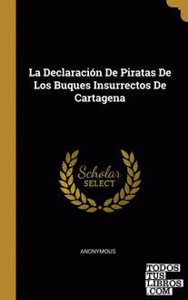 La Declaración De Piratas De Los Buques Insurrectos De Cartagena La Declaración De Piratas De Los Buques Insurrectos De Cartagena