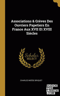 Associations & Grèves Des Ouvriers Papetiers En France Aux XVII Et XVIII Siècles
