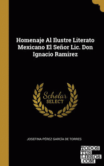 Homenaje Al Ilustre Literato Mexicano El Señor Lic. Don Ignacio Ramirez