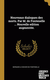 Nouveaux dialogues des morts. Par M. de Fontenelle ... Nouvelle edition augmentée.