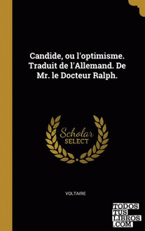 Candide, ou l'optimisme. Traduit de l'Allemand. De Mr. le Docteur Ralph. Candide, ou l'optimisme. Traduit de l'Allemand. De Mr. le Docteur Ralph.