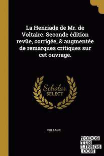 La Henriade de Mr. de Voltaire. Seconde édition revûe, corrigée, & augmentée de remarques critiques sur cet ouvrage.