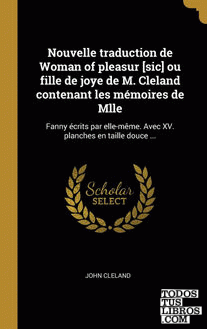 Nouvelle traduction de Woman of pleasur [sic] ou fille de joye de M. Cleland contenant les mémoires de Mlle