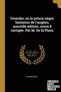 Oronoko, ou le prince négre. Imitation de l'anglois, nouvelle édition, revue & corrigée. Par M. De la Place.