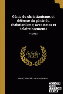 Génie du christianisme, et défense du génie du christianisme; avec notes et éclaircissements; Volume 2