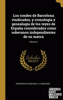 Los condes de Barcelona vindicados, y cronología y genealogía de los reyes de España considerados como soberanos independientes de su marca; Volume 2