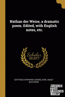 Nathan der Weise, a dramatic poem. Edited, with English notes, etc.