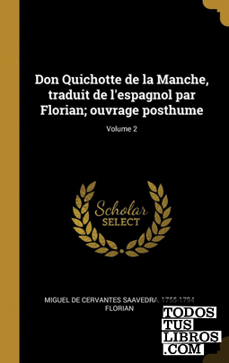 Don Quichotte de la Manche, traduit de lespagnol par Florian; ouvrage posthume;