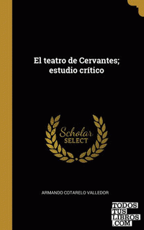 El teatro de Cervantes; estudio crítico