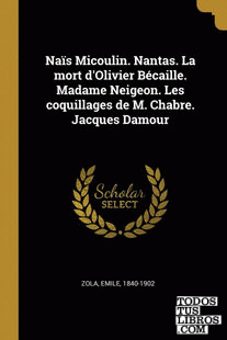 Naïs Micoulin. Nantas. La mort d'Olivier Bécaille. Madame Neigeon. Les coquillages de M. Chabre. Jacques Damour