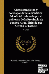 Obras completas y correspondencia científica. Ed. oficial ordenada por el gobierno de la Provincia de Buenos Aires, dirigida por Alfredo J. Torcelli; Volume 3