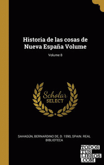 Historia de las cosas de Nueva España Volume; Volume 8
