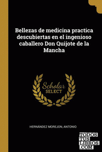 Bellezas de medicina practica descubiertas en el ingenioso caballero Don Quijote de la Mancha