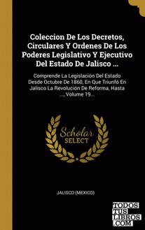 Coleccion De Los Decretos, Circulares Y Ordenes De Los Poderes Legislativo Y Ejecutivo Del Estado De Jalisco ...