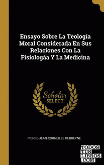 Ensayo Sobre La Teología Moral Considerada En Sus Relaciones Con La Fisiologáa Y La Medicina