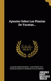 Apuntes Sobre Las Plantas De Yucatan...