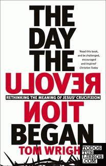 The Day the Revolution Began : Rethinking The Meaning of Jesus' Crucifixion