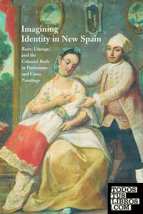 Imagining Identity in New Spain: Race, Lineage, and the Colonial Body in Portrai