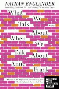 WHAT WE TALK ABOUT WHEN WE TALK ABOUT ANNE FRANK