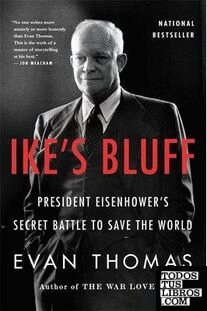 IKE'S BLUFF: PRESIDENT EISENHOWER'S SECRET BATTLE TO SAVE THE WORLD