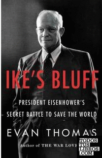 IKE'S BLUFF. PRESIDENT EISENHOWER'S SECRET BATTLE TO SAVE THE WORLD