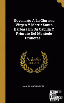 Novenario A La Gloriosa Virgen Y Martir Santa Barbara En Su Capilla Y Priorato Del Montede Pruneras...