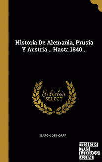 Historia De Alemania, Prusia Y Austria... Hasta 1840...