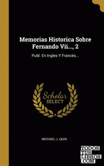 Memorias Historica Sobre Fernando Vii..., 2