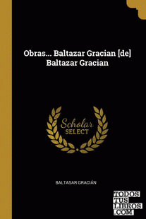 Obras... Baltazar Gracian [de] Baltazar Gracian