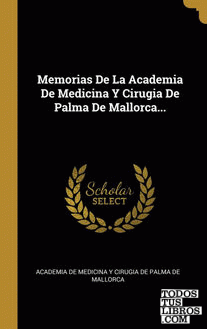 Memorias De La Academia De Medicina Y Cirugia De Palma De Mallorca...