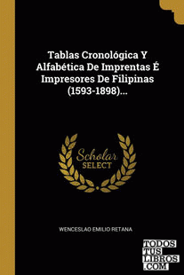 Tablas Cronológica Y Alfabética De Imprentas É Impresores De Filipinas (1593-1898)...