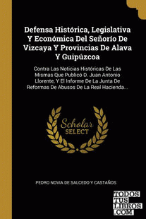 Defensa Histórica, Legislativa Y Económica Del Señorío De Vizcaya Y Provincias De Alava Y Guipúzcoa