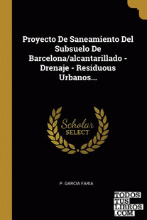 Proyecto De Saneamiento Del Subsuelo De Barcelona/alcantarillado - Drenaje - Residuous Urbanos...