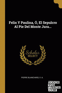 Felix Y Paulina, Ó, El Sepulcro Al Pie Del Monte Jura...