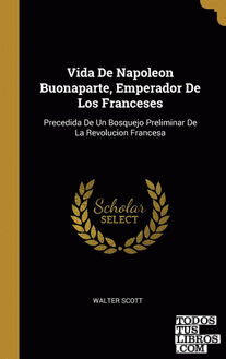 Vida De Napoleon Buonaparte, Emperador De Los Franceses