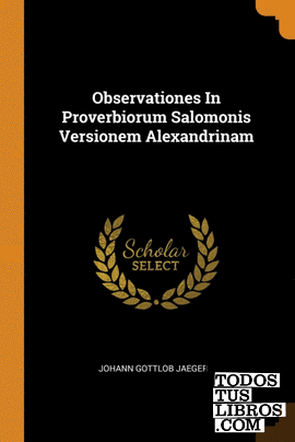 Observationes In Proverbiorum Salomonis Versionem Alexandrinam