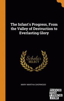 The Infant's Progress, From the Valley of Destruction to Everlasting Glory