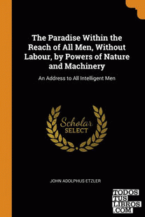 The Paradise Within the Reach of All Men, Without Labour, by Powers of Nature an