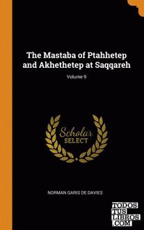 The Mastaba of Ptahhetep and Akhethetep at Saqqareh; Volume 9