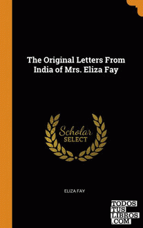 The Original Letters From India of Mrs. Eliza Fay