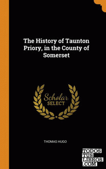 The History of Taunton Priory, in the County of Somerset