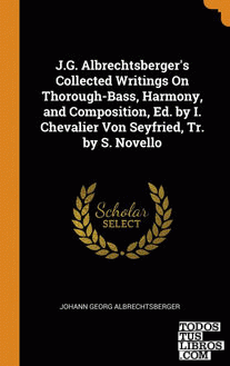 J.G. Albrechtsberger's Collected Writings On Thorough-Bass, Harmony, and Composi