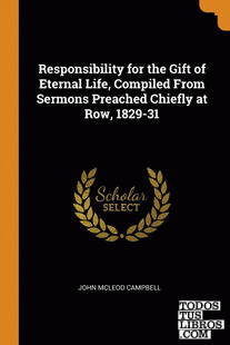 Responsibility for the Gift of Eternal Life, Compiled From Sermons Preached Chie