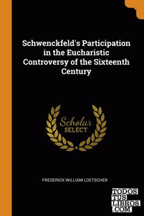 Schwenckfeld's Participation in the Eucharistic Controversy of the Sixteenth Cen