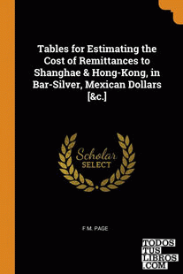 Tables for Estimating the Cost of Remittances to Shanghae & Hong-Kong, in Bar-Si