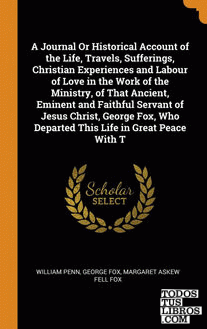 A Journal Or Historical Account of the Life, Travels, Sufferings, Christian Expe