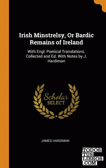 Irish Minstrelsy, Or Bardic Remains of Ireland